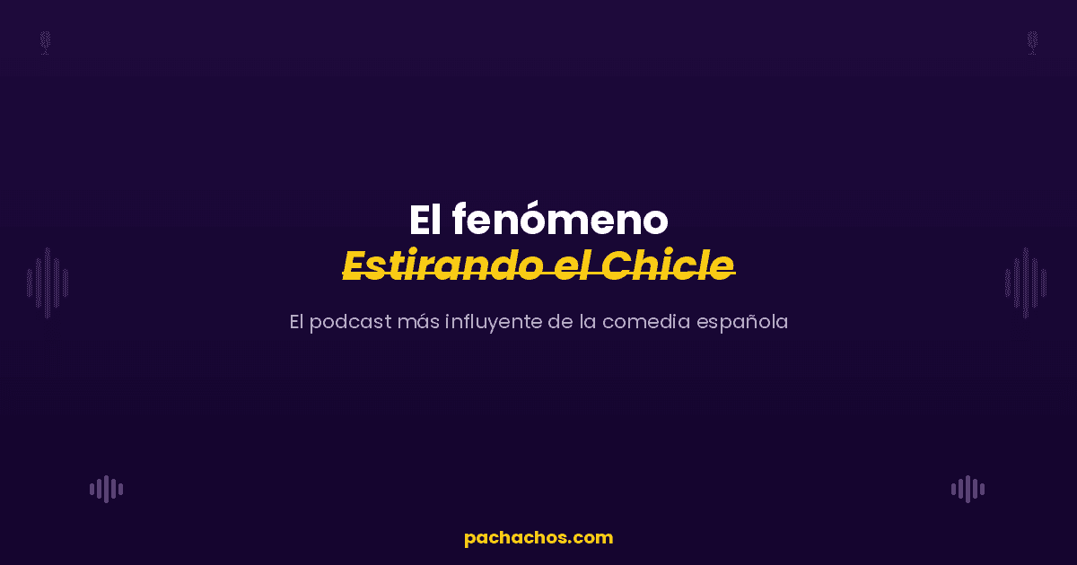El fenómeno Estirando el Chicle: por qué es el podcast más influyente de la comedia española